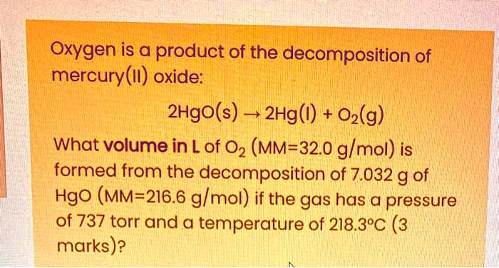 SOLVED Oxygen Is A Product Of The Decomposition Of Mercury II Oxide