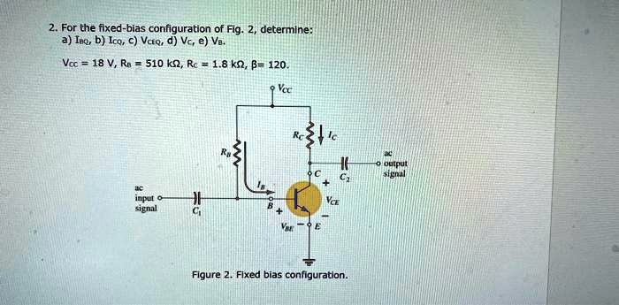 SOLVED 2 For The Fixed Bias Configuration Of Fig 2 Determine The