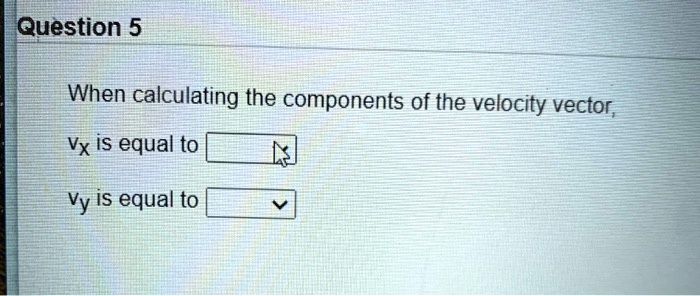 Solved Question When Calculating The Components Of The Velocity