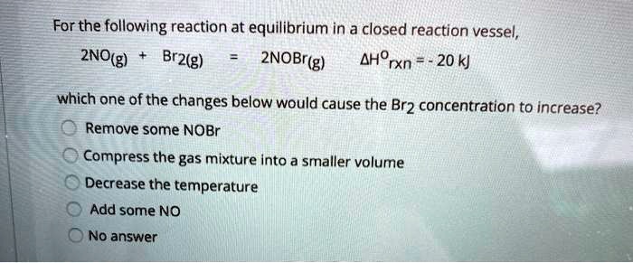 Solved For The Following Reaction At Equilibrium In A Closed Reaction