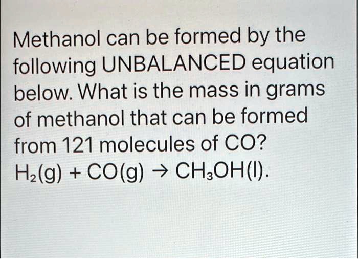 SOLVED Methanol Can Be Formed By The Following UNBALANCED Equation