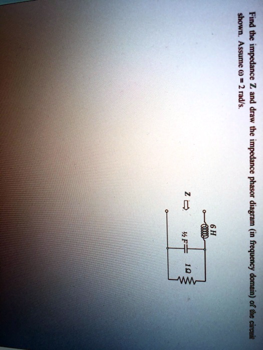 SOLVED Find The Impedance Z And Draw The Impedance Phasor Diagram In