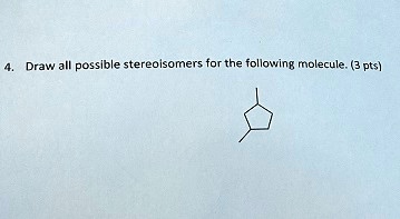 Solved Draw All Possible Stereoisomers For The Following Molecule