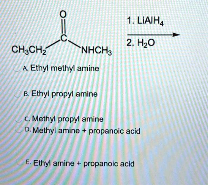 SOLVED 1 LiAIH4 2 HzO CH3CHz NHCH Ethyl Methyl Amine B Ethyl Propyl