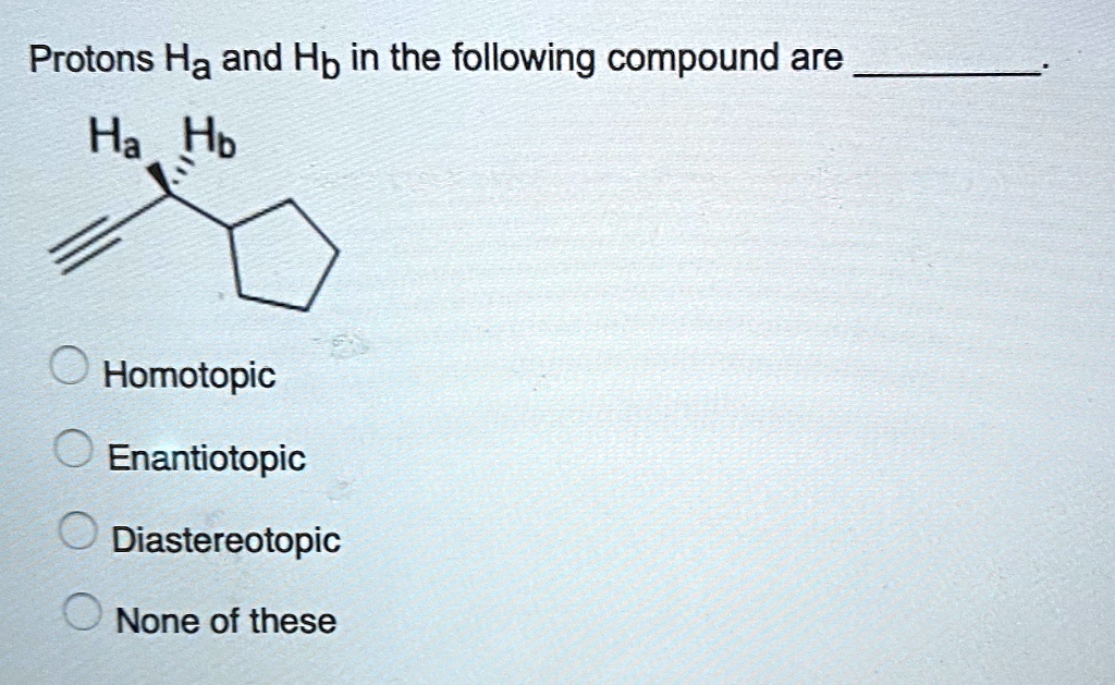 Solved Protons Ha And Hb In The Following Compound Are Ha Hb Homotopic