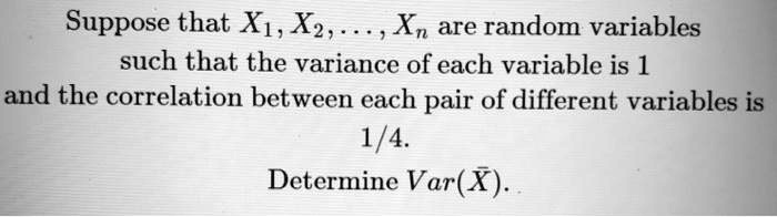 Suppose That X1 X2 Xn Are Random Variables Such That The Variance Of