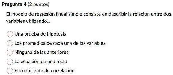 SOLVED Pregunta 4 2 puntos El modelo de regresiÃ³n lineal simple