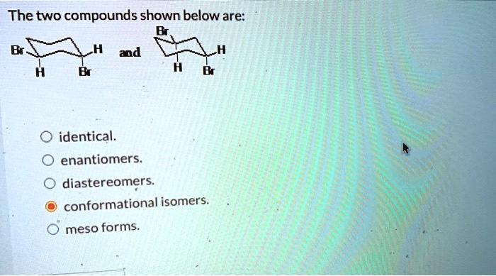 Solved The Two Compounds Shown Below Are Identical Enantiomers