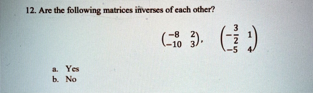 SOLVED 12 Are The Following Matrices Inverses Of Each Other 1 3