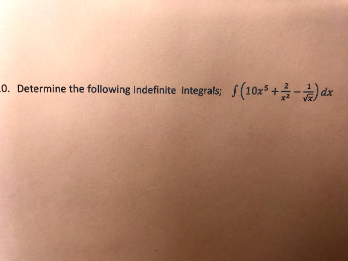 SOLVED 0 Determine The Following Indefinite Integrals F 1Oxs 4 Dx