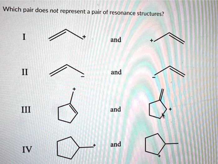 SOLVED Which Pair Does Not Represent A Pair Of Resonance Structures