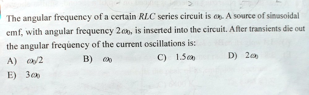 SOLVED The Angular Frequency Of A Certain RLC Series Circuit Is A