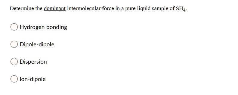 SOLVED Determine The Dominant Intermolecular Force In A Pure Liquid