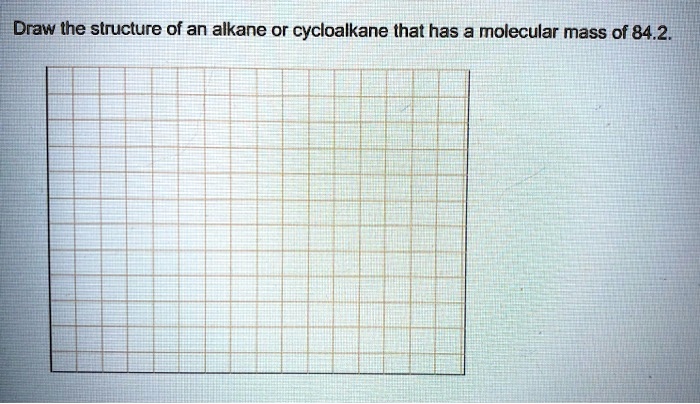 SOLVED Draw The Structure Of An Alkane Or Cycloalkane That Has A