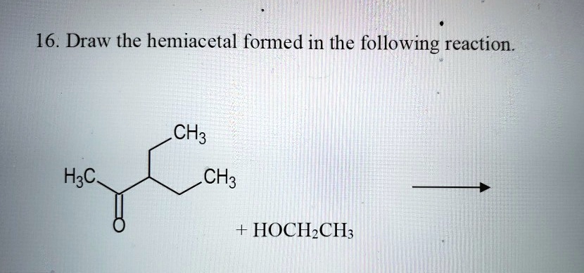 SOLVED 16 Draw The Hemiacetal Formed In The Following Reaction CH3