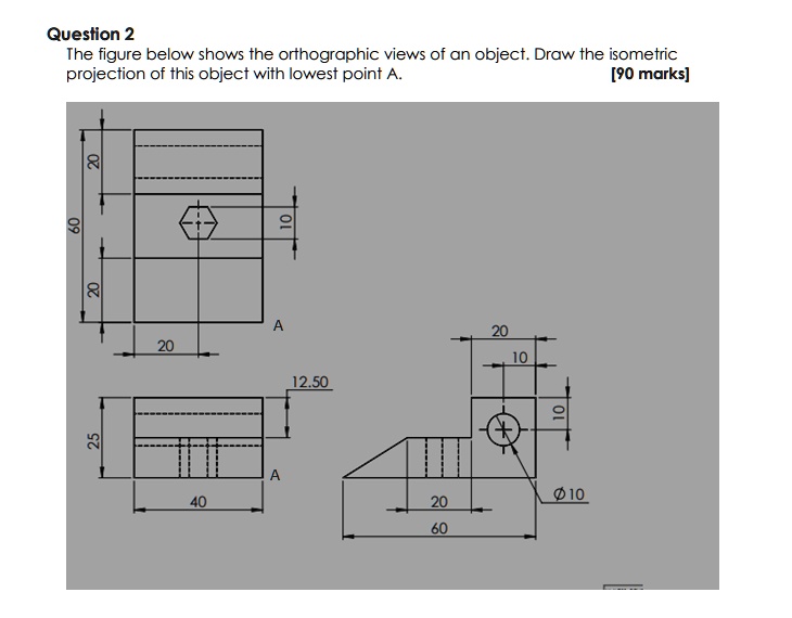 SOLVED Question 2 The Figure Below Shows The Orthographic Views Of An