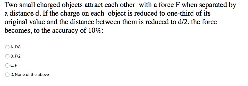 SOLVED Two Small Charged Objects Attract Each Other With A Force F