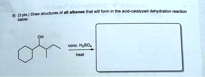 Draw Structures Of All Alkenes That Will Form In The Acid Catalyzed