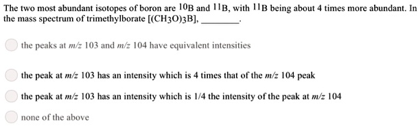 SOLVED The Two Most Abundant Isotopes Of Boron Are IOB And HB With TTB