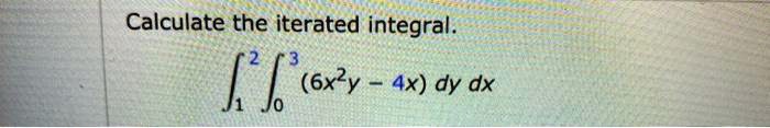 SOLVED Calculate The Iterated Integral L K 6x2y 4x Dy Dx