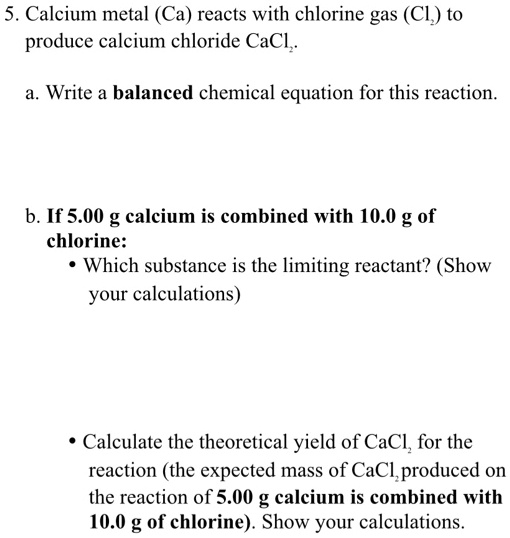 SOLVED 5 Calcium Metal Ca Reacts With Chlorine Gas Cl To Produce