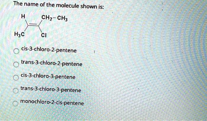 Solved The Name Of The Molecule Shown Is Ch Ch Hzc Cis Chloro