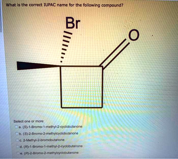 SOLVED What Is The Correct IUPAC Name For The Following Compound Br