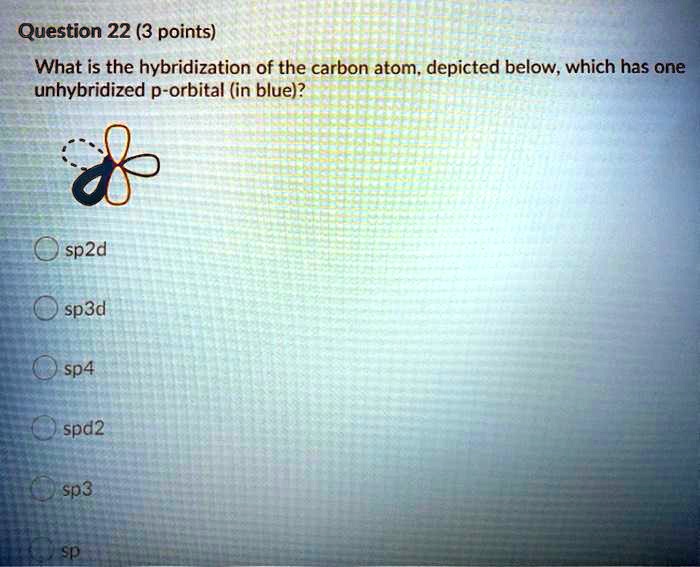 SOLVED Question 22 3 Points What Is The Hybridization Of The Carbon