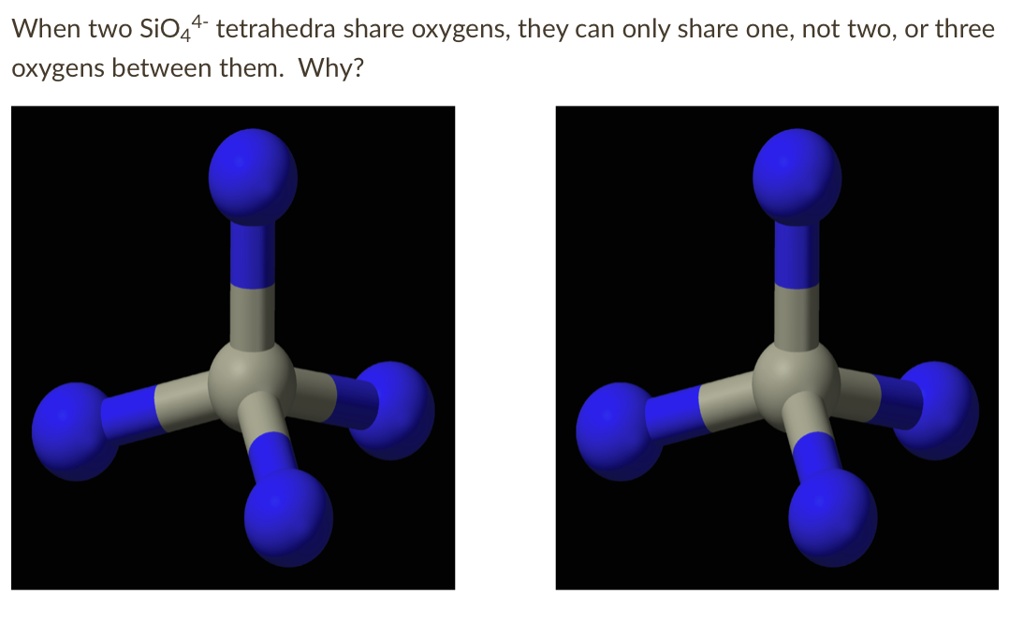 SOLVED When Two SiO44 Tetrahedra Share Oxygens They Can Only Share