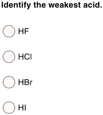 SOLVED Identify The Weakest Acid HF HCI HBr HI