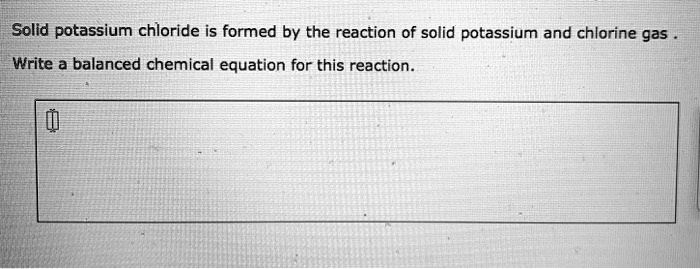 SOLVED Solid Potassium Chloride Is Formed By The Reaction Of Solid