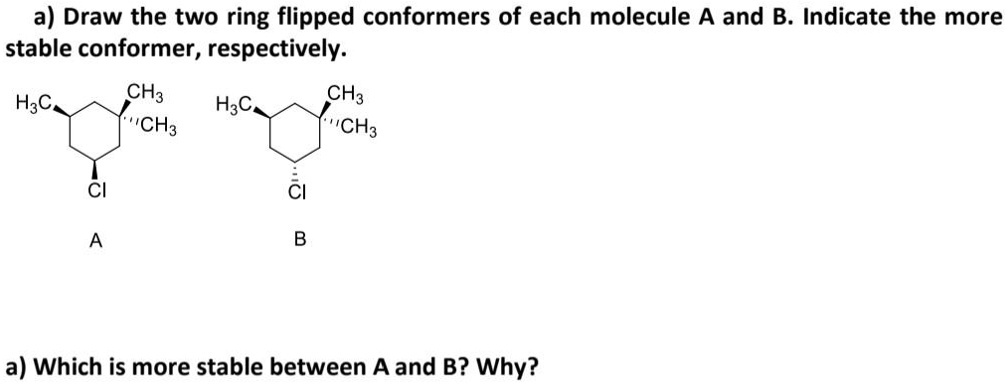 SOLVED A Draw The Two Ring Flipped Conformers Of Each Molecule A And