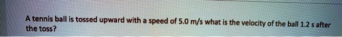 SOLVED Atennis Ball Is Tossed Upward With A Speed Of 5 0 M S What Is