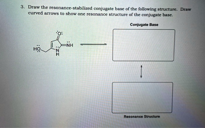 SOLVED Draw The Resonance Stabilized Conjugate Base Of The Following