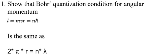 SOLVED Show That Bohr Quantization Condition For Angular Momentum Mvr Nh Is The Same As