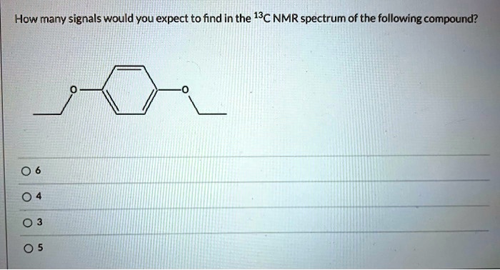 SOLVED How Many Signals Would You Expect To Find In The 13C NMR