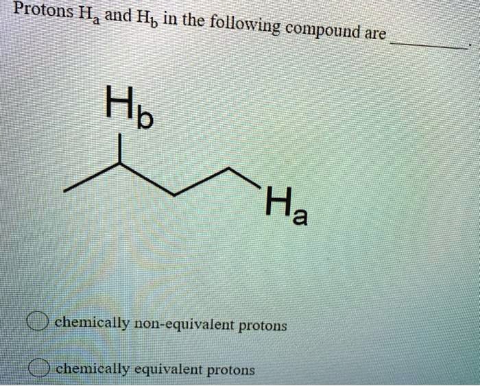 Solved Protons Ha And Hb In The Following Compound Are Ha Chemically