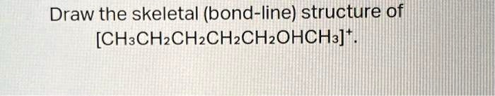 Texts 1 Draw The Skeletal Bond Line Structure Of Ch3ch2ch2ch2ch2ohch3 2