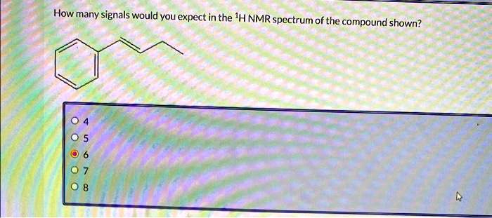 Solved How Many Signals Would You Expect In The H Nmr Spectrum Of The