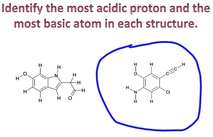 SOLVED Identify The Most Acidic Proton And The Most Basic Atom In Each