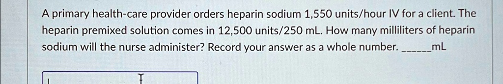 SOLVED A Primary Health Care Provider Orders Heparin Sodium 1 550