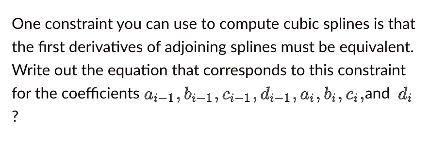 SOLVED One Constraint You Can Use To Compute Cubic Splines Is That The