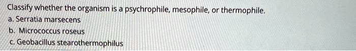 Solved Classify Whether The Organism Is Psychrophile Mesophile Or