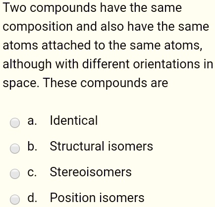 SOLVED Two Compounds Have The Same Composition And Also Have The Same