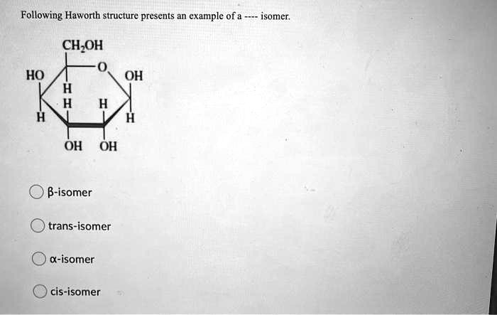 Solved Following Haworth Structure Presents An Example Of A Isomer Ch