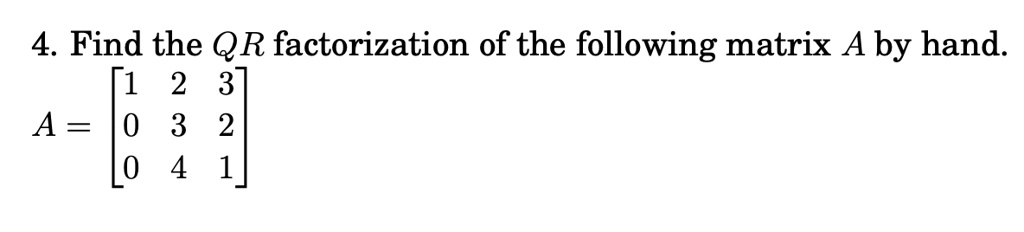 Solved Find The Qr Factorization Of The Following Matrix A By Hand