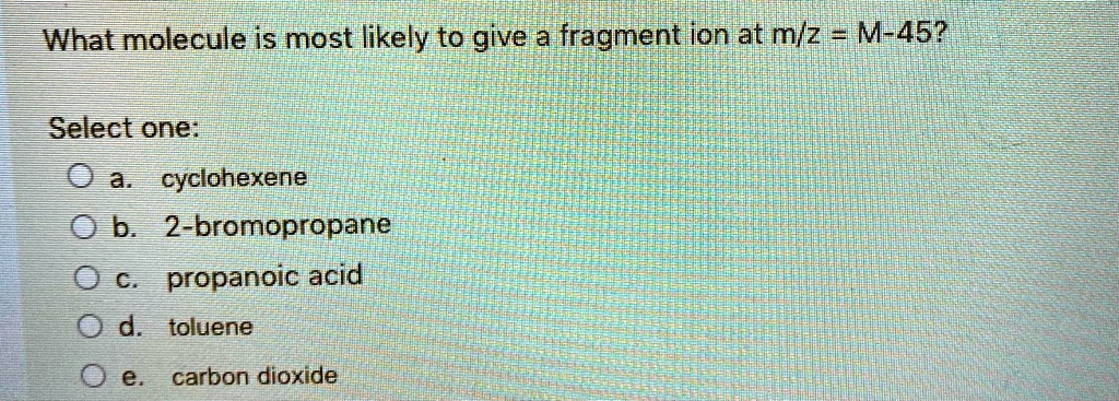 Solved What Molecule Is Most Likely To Give A Fragment Ion At Mlz M