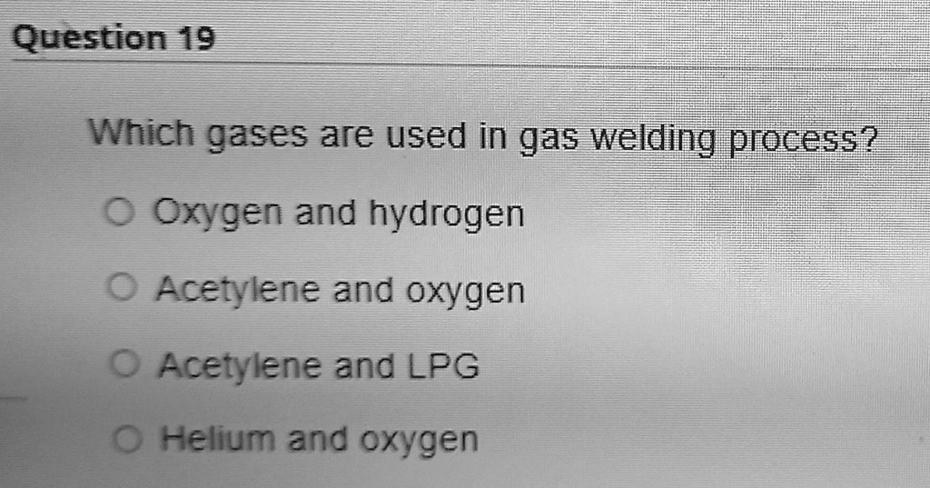 SOLVED Question 19 Which Gases Are Used In Gas Welding Process Oxygen