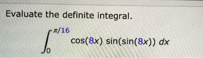 SOLVED Evaluate The Definite Integral X 16 Cos 8x Sin Sin 8x Dx