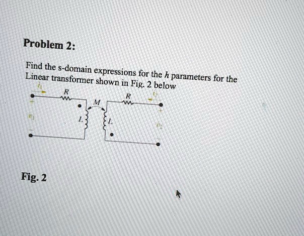 SOLVED Problem2 Find The S Domain Expressions For The H Parameters